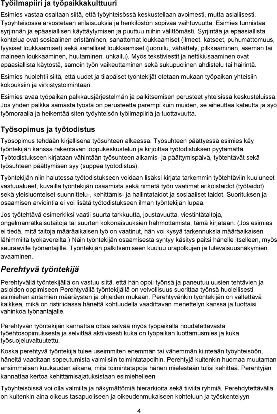 Syrjintää ja epäasiallista kohtelua ovat sosiaalinen eristäminen, sanattomat loukkaamiset (ilmeet, katseet, puhumattomuus, fyysiset loukkaamiset) sekä sanalliset loukkaamiset (juoruilu, vähättely,