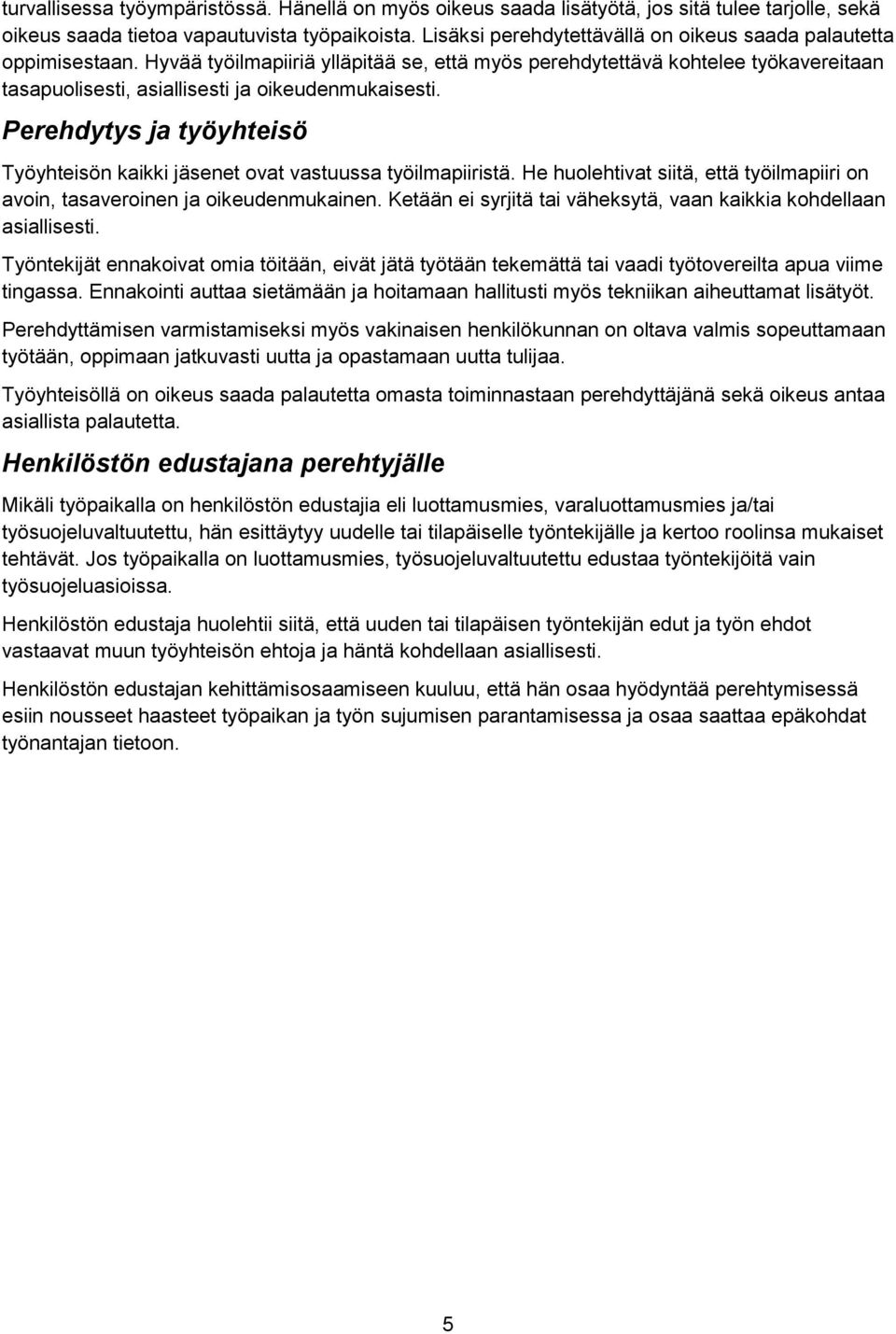 Hyvää työilmapiiriä ylläpitää se, että myös perehdytettävä kohtelee työkavereitaan tasapuolisesti, asiallisesti ja oikeudenmukaisesti.