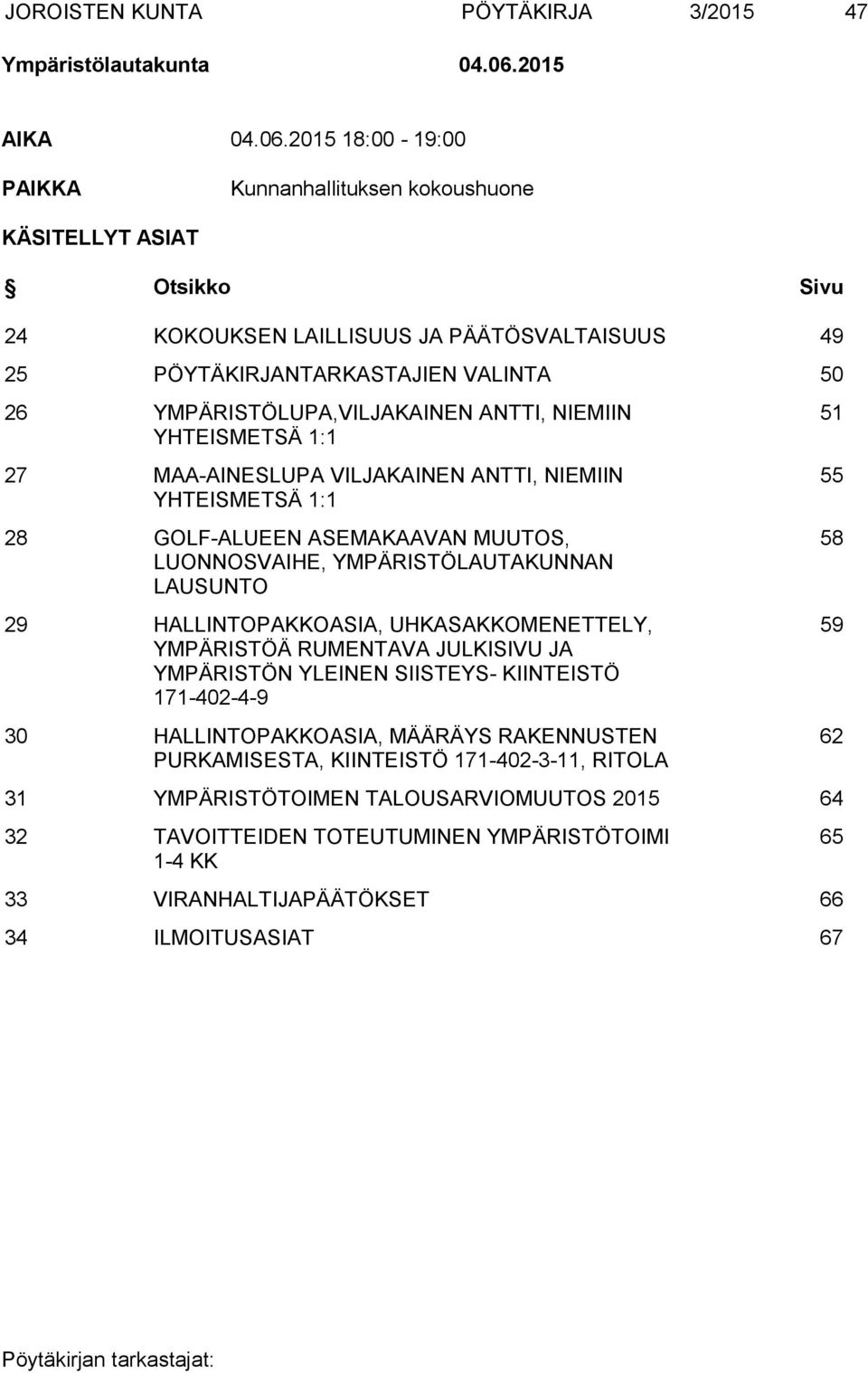 2015 18:00-19:00 PAIKKA Kunnanhallituksen kokoushuone KÄSITELLYT ASIAT Otsikko Sivu 24 KOKOUKSEN LAILLISUUS JA PÄÄTÖSVALTAISUUS 49 25 PÖYTÄKIRJANTARKASTAJIEN VALINTA 50 26 YMPÄRISTÖLUPA,VILJAKAINEN