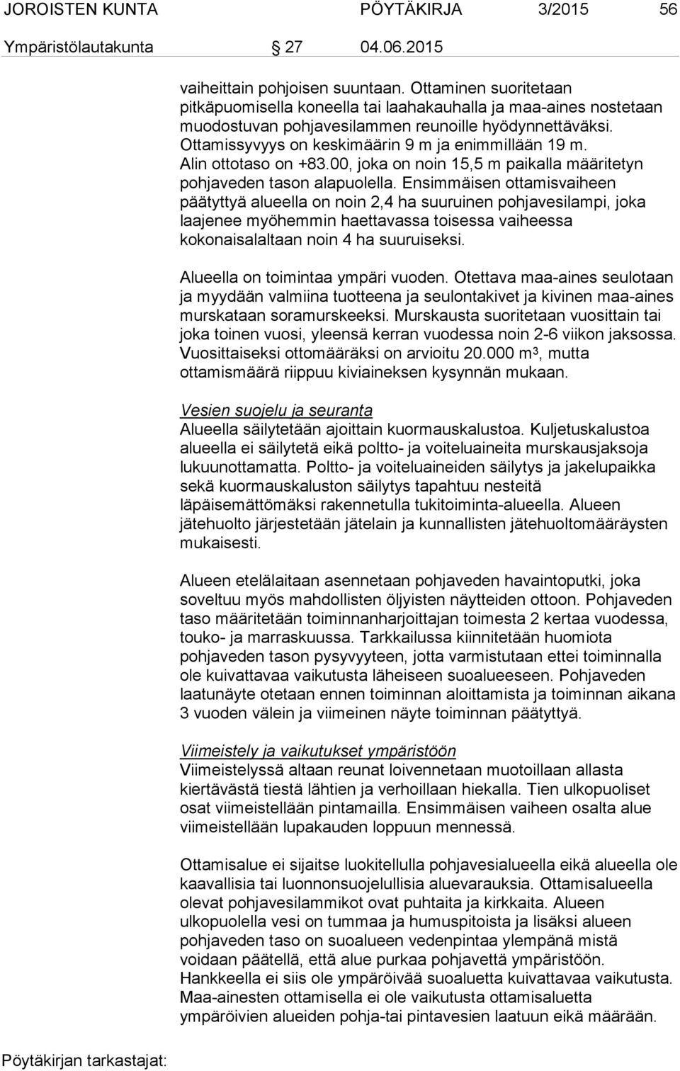 Alin ottotaso on +83.00, joka on noin 15,5 m paikalla määritetyn pohjaveden tason alapuolella.