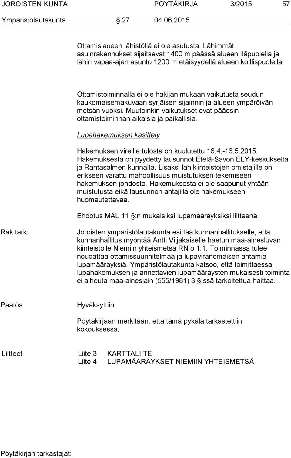 Ottamistoiminnalla ei ole hakijan mukaan vaikutusta seudun kaukomaisemakuvaan syrjäisen sijainnin ja alueen ympäröivän metsän vuoksi.