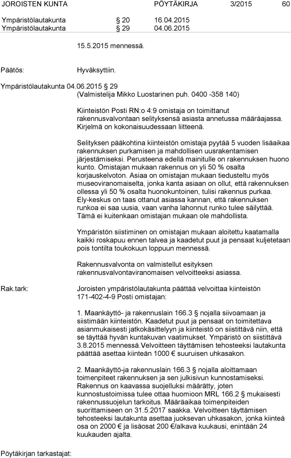 Selityksen pääkohtina kiinteistön omistaja pyytää 5 vuoden lisäaikaa rakennuksen purkamisen ja mahdollisen uusrakentamisen järjestämiseksi. Perusteena edellä mainitulle on rakennuksen huono kunto.