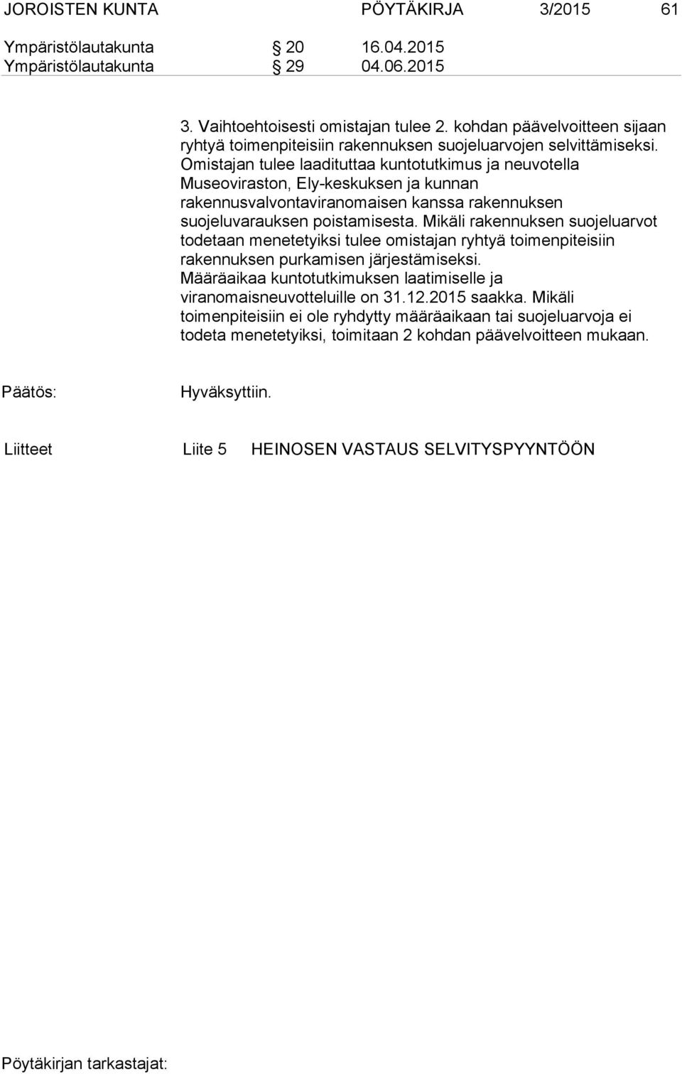 Omistajan tulee laadituttaa kuntotutkimus ja neuvotella Museoviraston, Ely-keskuksen ja kunnan rakennusvalvontaviranomaisen kanssa rakennuksen suojeluvarauksen poistamisesta.