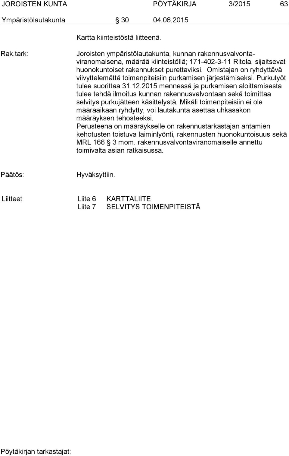 Omistajan on ryhdyttävä viivyttelemättä toimenpiteisiin purkamisen järjestämiseksi. Purkutyöt tulee suorittaa 31.12.