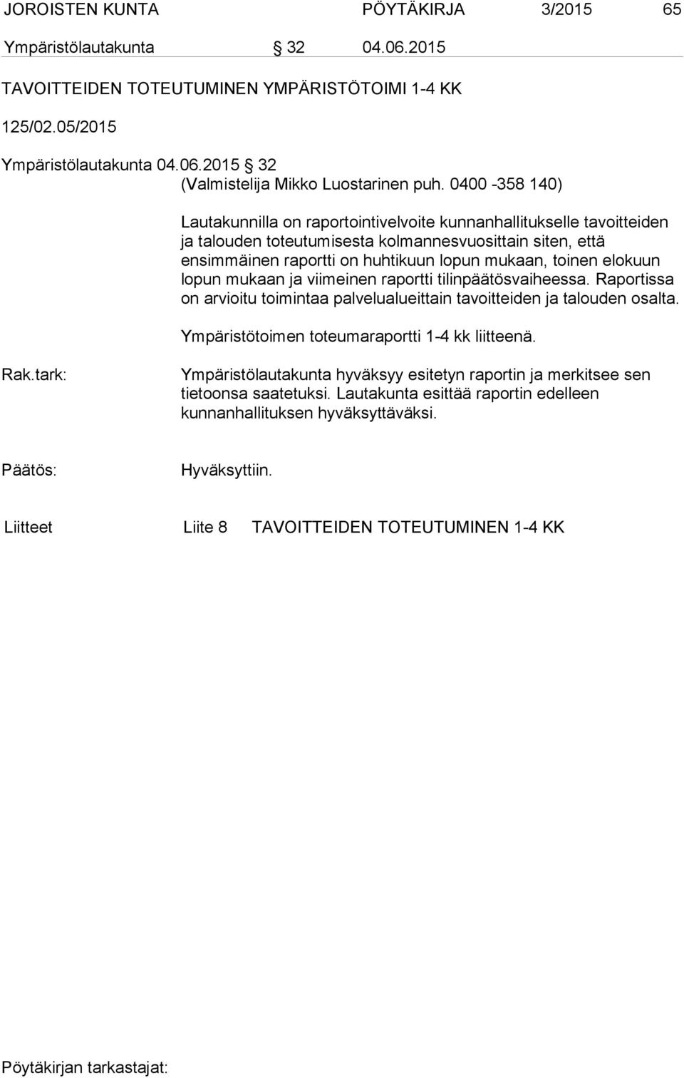 elokuun lopun mukaan ja viimeinen raportti tilinpäätösvaiheessa. Raportissa on arvioitu toimintaa palvelualueittain tavoitteiden ja talouden osalta. Ympäristötoimen toteumaraportti 1-4 kk liitteenä.
