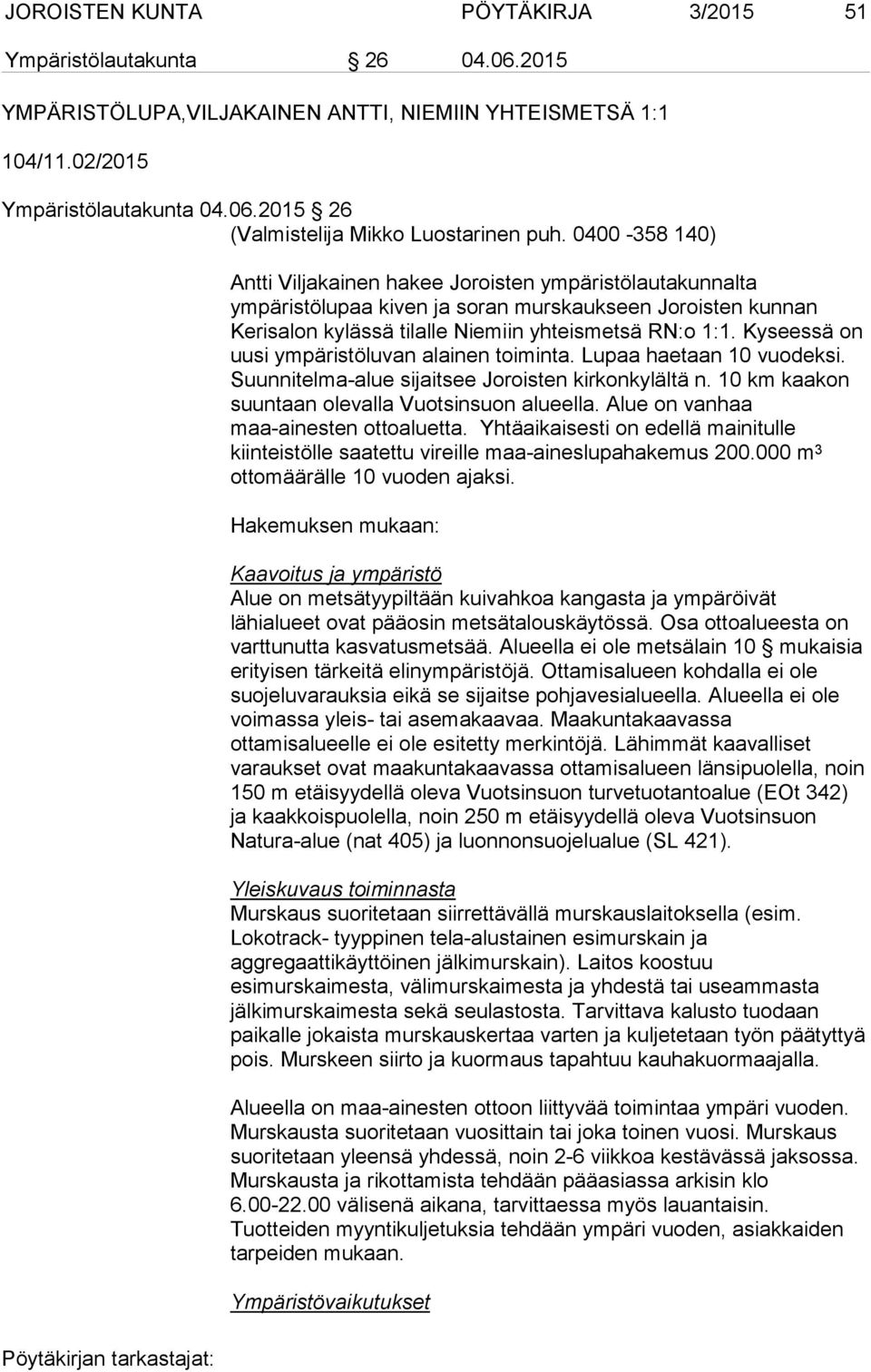 Kyseessä on uusi ympäristöluvan alainen toiminta. Lupaa haetaan 10 vuodeksi. Suunnitelma-alue sijaitsee Joroisten kirkonkylältä n. 10 km kaakon suuntaan olevalla Vuotsinsuon alueella.