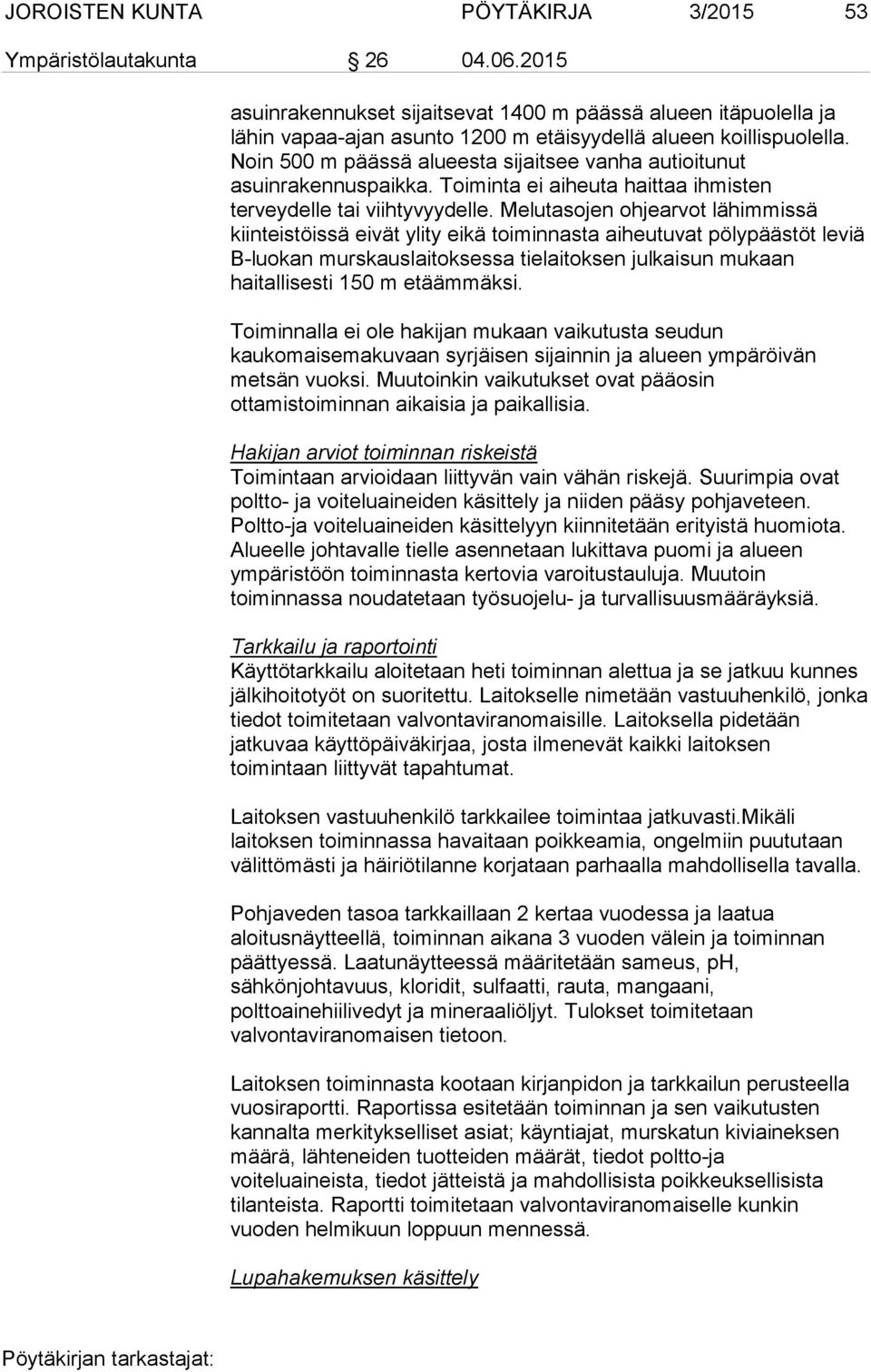 Noin 500 m päässä alueesta sijaitsee vanha autioitunut asuinrakennuspaikka. Toiminta ei aiheuta haittaa ihmisten terveydelle tai viihtyvyydelle.