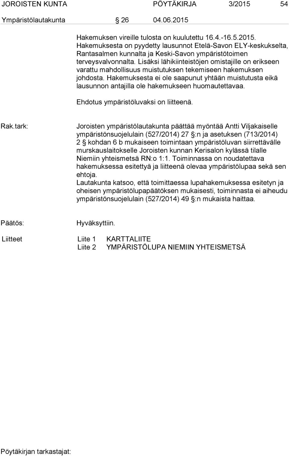 Hakemuksesta ei ole saapunut yhtään muistutusta eikä lausunnon antajilla ole hakemukseen huomautettavaa. Ehdotus ympäristöluvaksi on liitteenä. Rak.