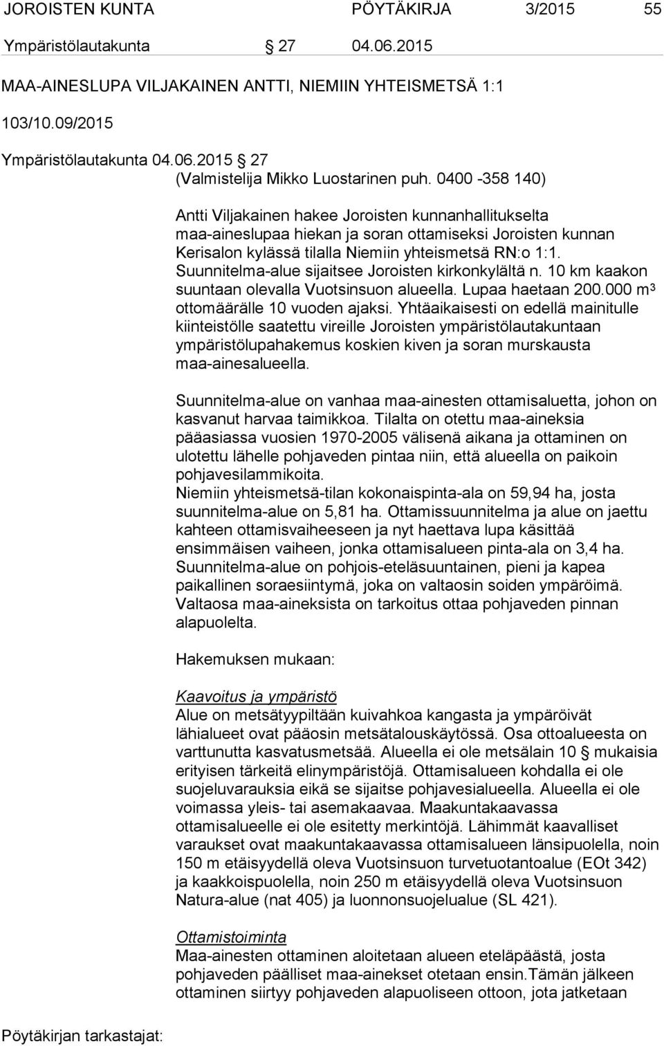 Suunnitelma-alue sijaitsee Joroisten kirkonkylältä n. 10 km kaakon suuntaan olevalla Vuotsinsuon alueella. Lupaa haetaan 200.000 m 3 ottomäärälle 10 vuoden ajaksi.