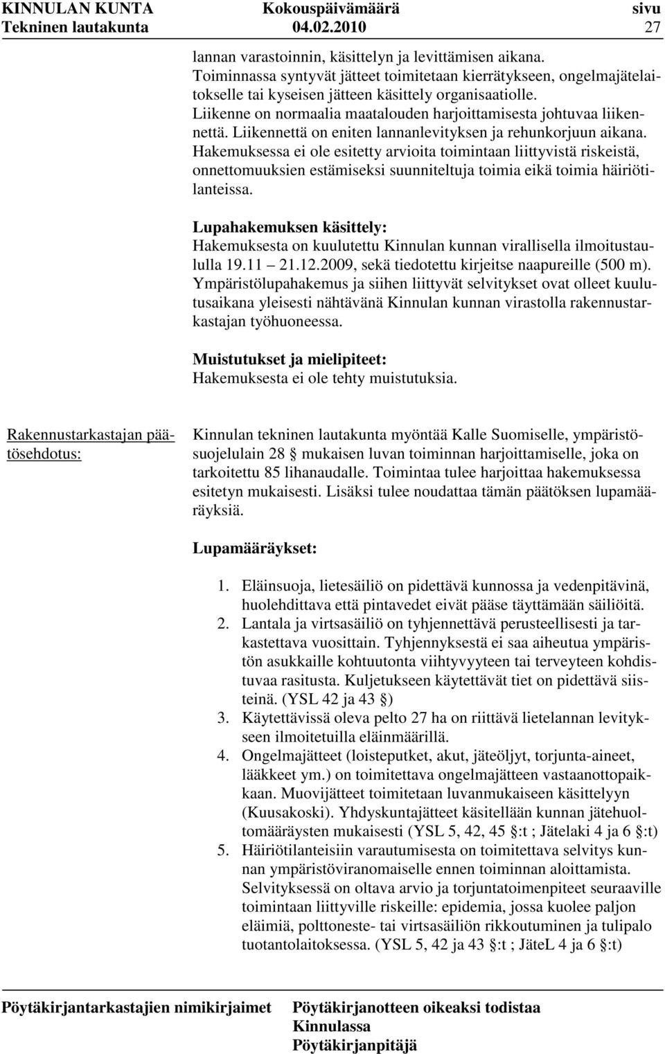 Hakemuksessa ei ole esitetty arvioita toimintaan liittyvistä riskeistä, onnettomuuksien estämiseksi suunniteltuja toimia eikä toimia häiriötilanteissa.