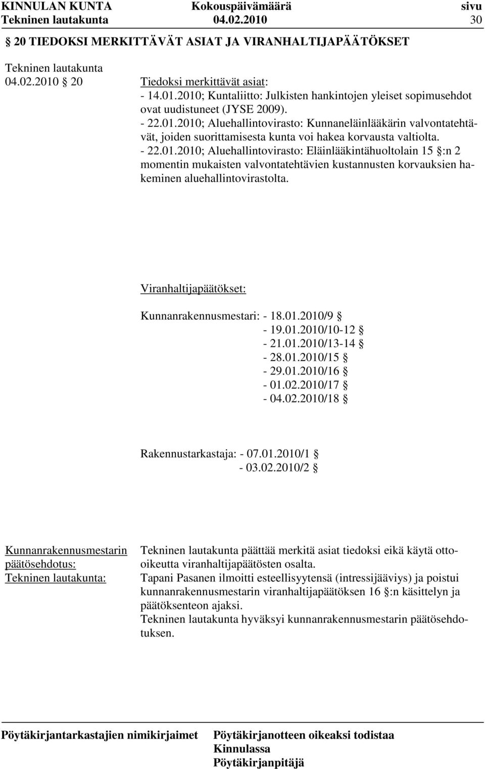 Viranhaltijapäätökset: Kunnanrakennusmestari: - 18.01.2010/9-19.01.2010/10-12 - 21.01.2010/13-14 - 28.01.2010/15-29.01.2010/16-01.02.