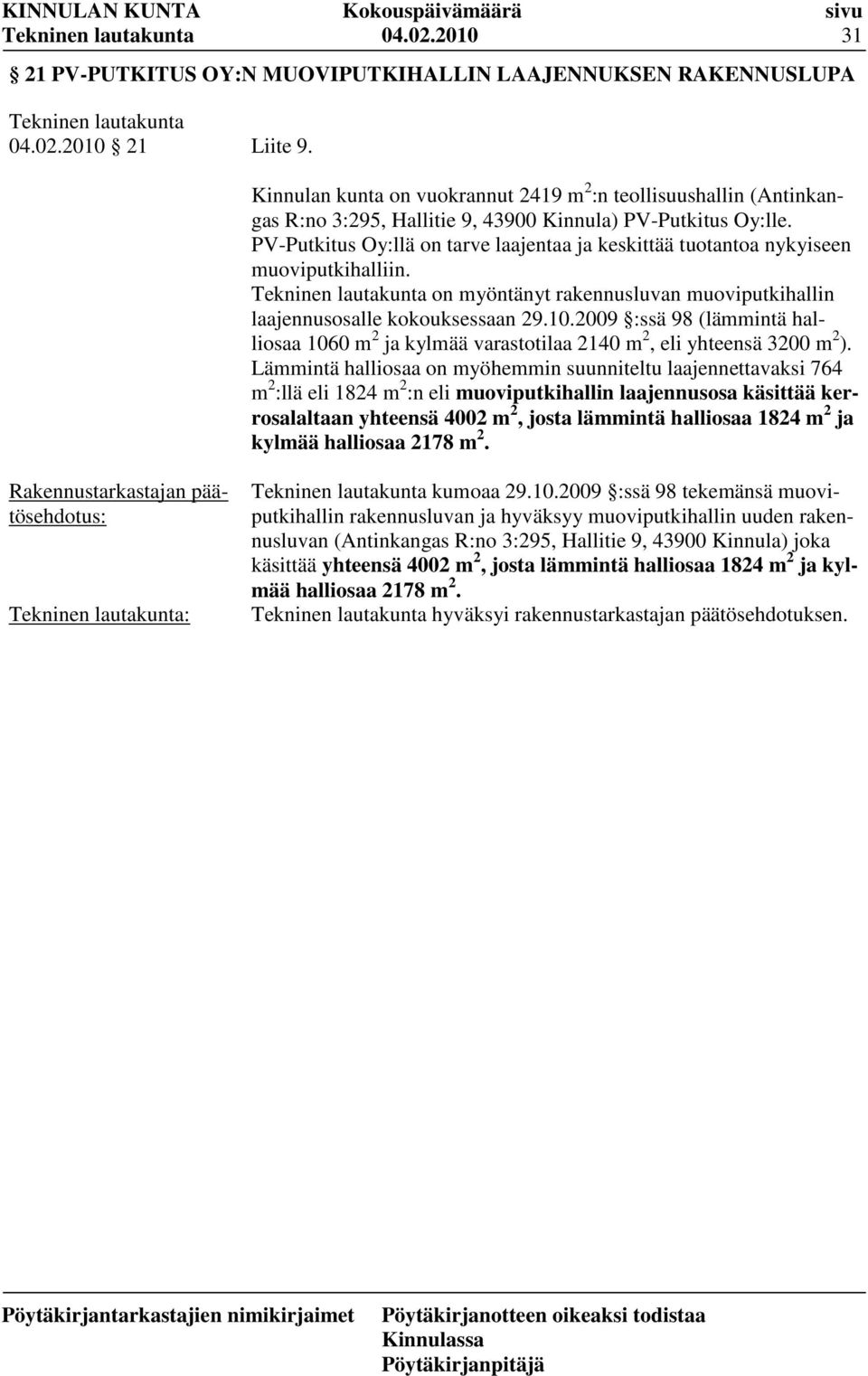 PV-Putkitus Oy:llä on tarve laajentaa ja keskittää tuotantoa nykyiseen muoviputkihalliin. on myöntänyt rakennusluvan muoviputkihallin laajennusosalle kokouksessaan 29.10.