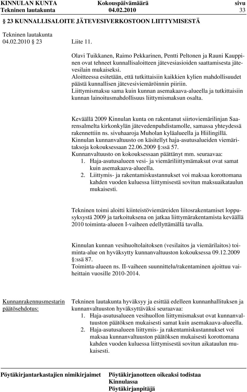 Aloitteessa esitetään, että tutkittaisiin kaikkien kylien mahdollisuudet päästä kunnallisen jätevesiviemäröinnin piiriin.