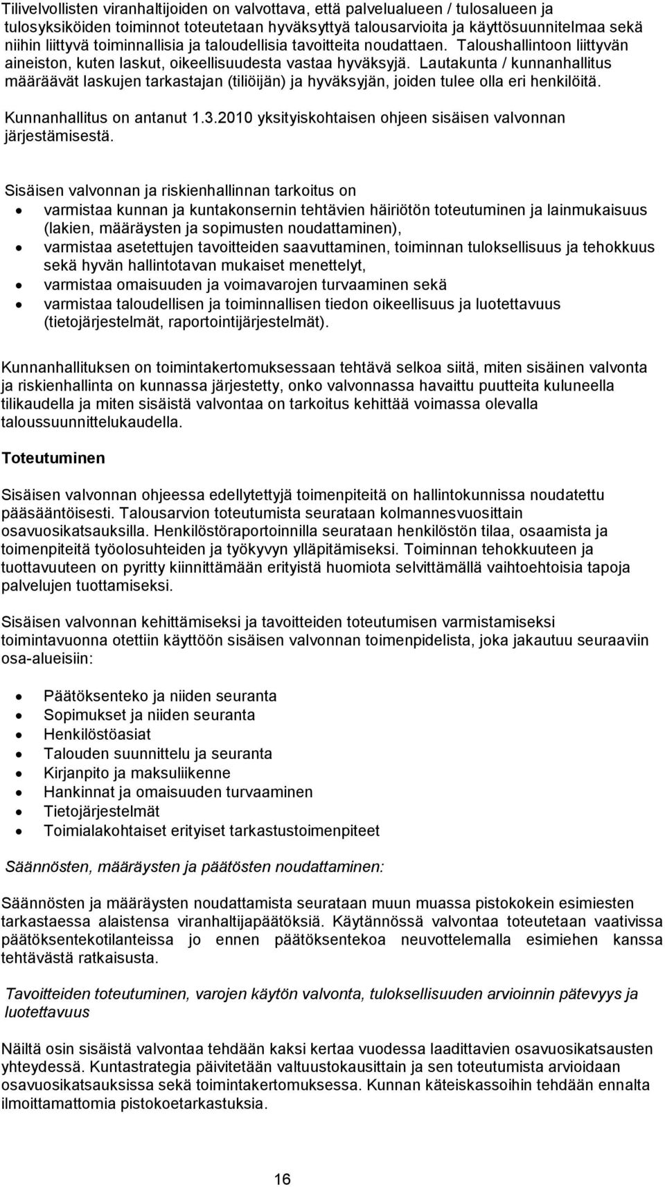 Lautakunta / kunnanhallitus määräävät laskujen tarkastajan (tiliöijän) ja hyväksyjän, joiden tulee olla eri henkilöitä. Kunnanhallitus on antanut 1.3.