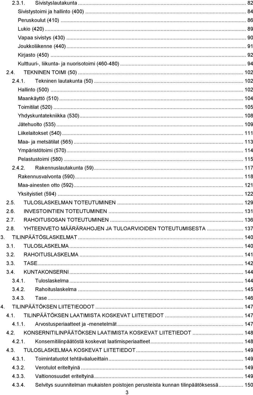 .. 105 Yhdyskuntatekniikka (530)... 108 Jätehuolto (535)... 109 Liikelaitokset (540)... 111 Maa- ja metsätilat (565)... 113 Ympäristötoimi (570)... 114 Pelastustoimi (580)... 115 2.