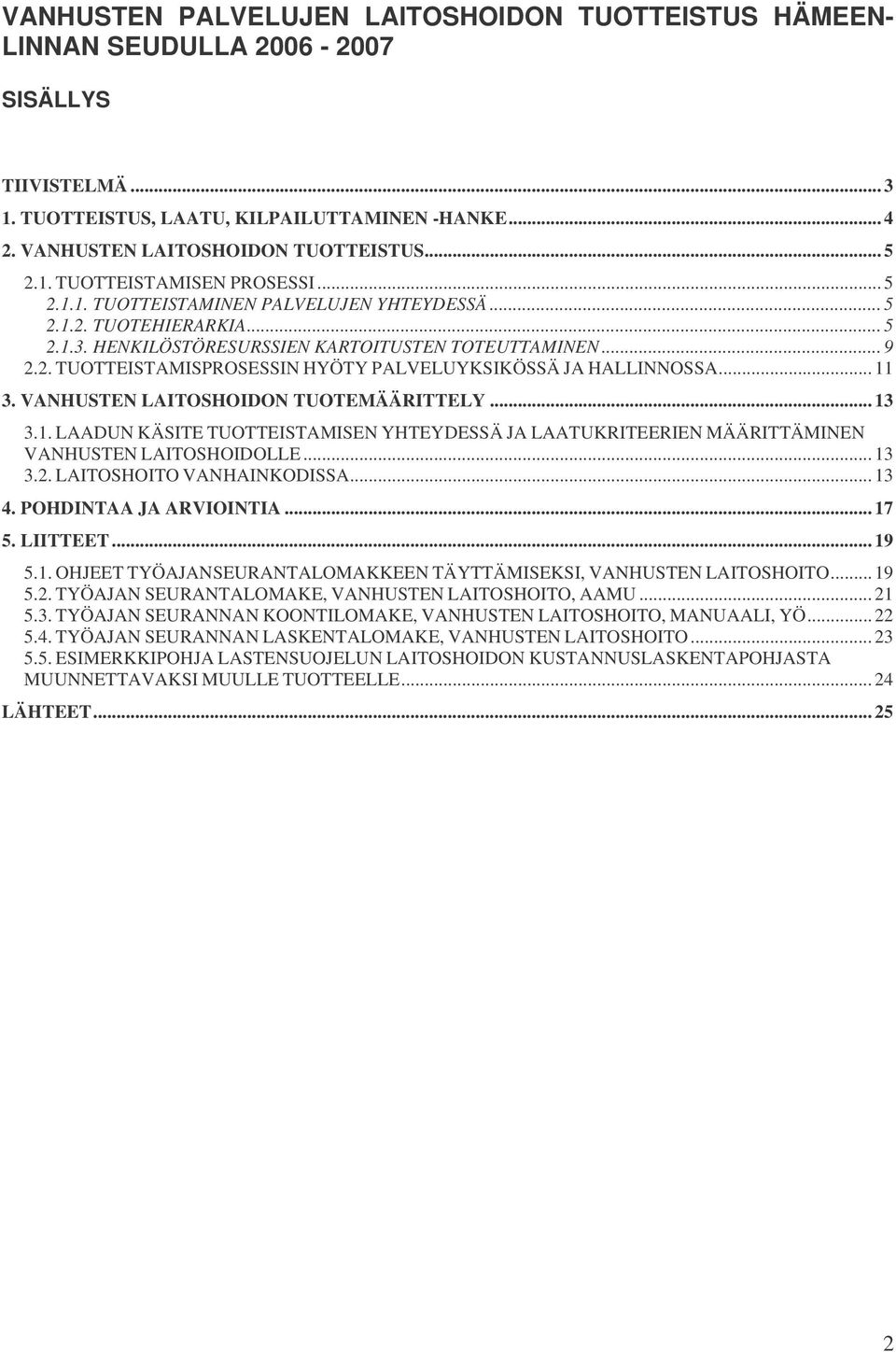 .. 11 3. VANHUSTEN LAITOSHOIDON TUOTEMÄÄRITTELY... 13 3.1. LAADUN KÄSITE TUOTTEISTAMISEN YHTEYDESSÄ JA LAATUKRITEERIEN MÄÄRITTÄMINEN VANHUSTEN LAITOSHOIDOLLE... 13 3.2. LAITOSHOITO VANHAINKODISSA.