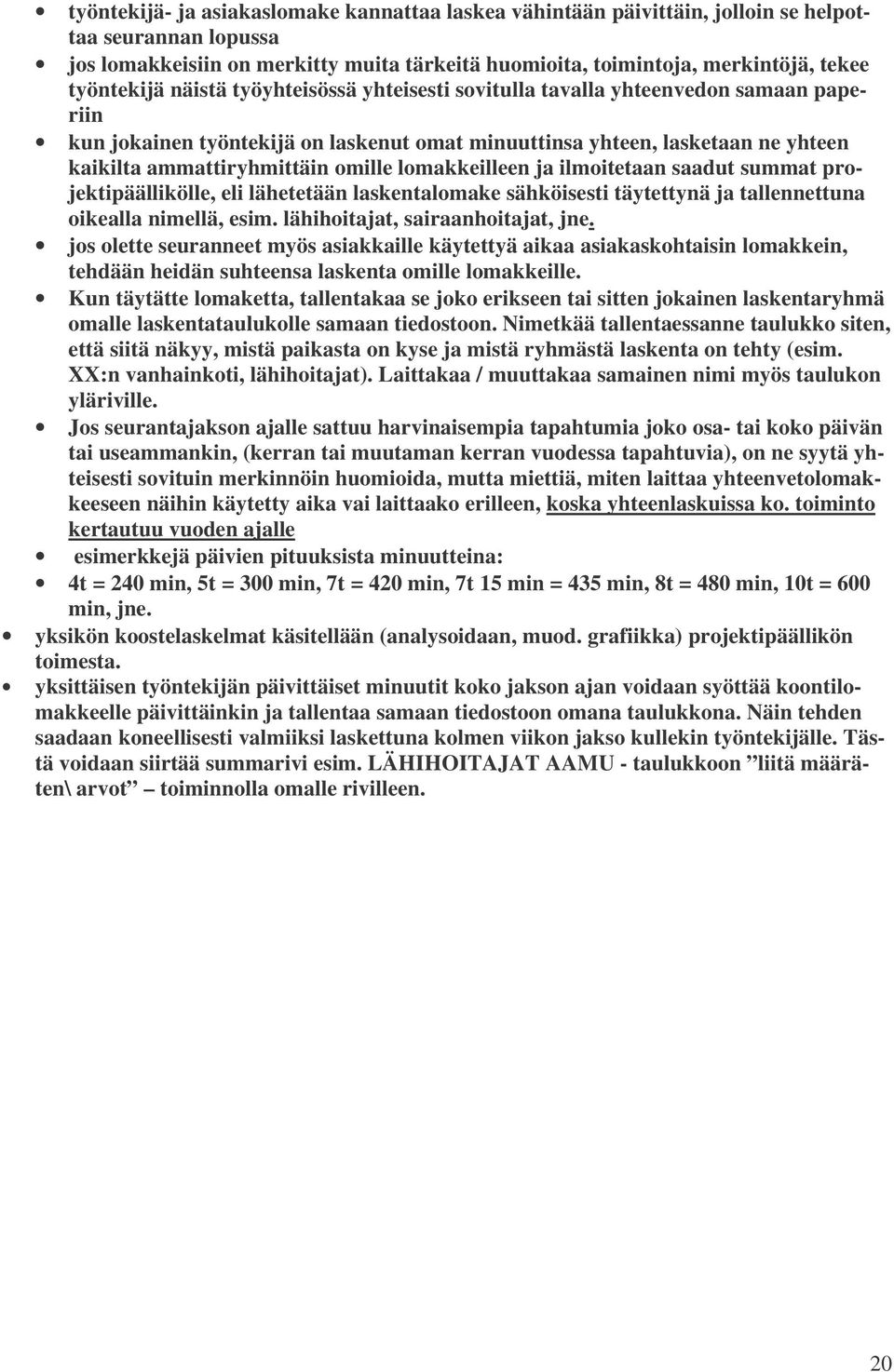 omille lomakkeilleen ja ilmoitetaan saadut summat projektipäällikölle, eli lähetetään laskentalomake sähköisesti täytettynä ja tallennettuna oikealla nimellä, esim. lähihoitajat, sairaanhoitajat, jne.