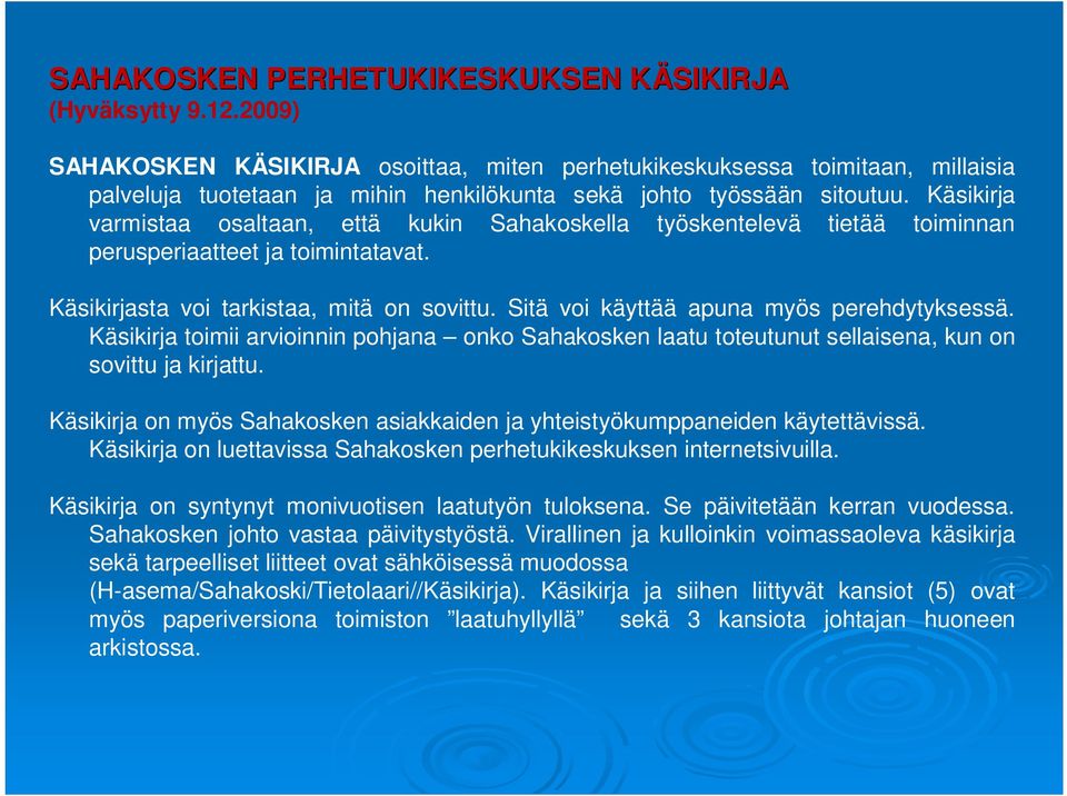 Käsikirja varmistaa osaltaan, että kukin Sahakoskella työskentelevä tietää toiminnan perusperiaatteet ja toimintatavat. Käsikirjasta voi tarkistaa, mitä on sovittu.