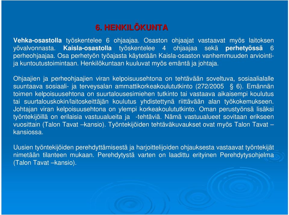 Ohjaajien ja perheohjaajien viran kelpoisuusehtona on tehtävään soveltuva, sosiaalialalle suuntaava sosiaali- ja terveysalan ammattikorkeakoulututkinto (272/2005 6).