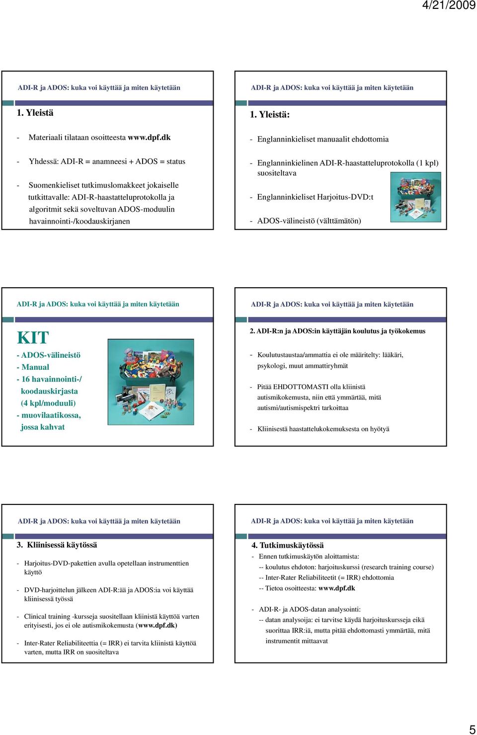 -moduulin havainnointi-/koodauskirjanen - Englanninkielinen -haastatteluprotokolla (1 kpl) suositeltava - Englanninkieliset Harjoitus-DVD:t - -välineistö (välttämätön) ja : kuka voi käyttää ja miten