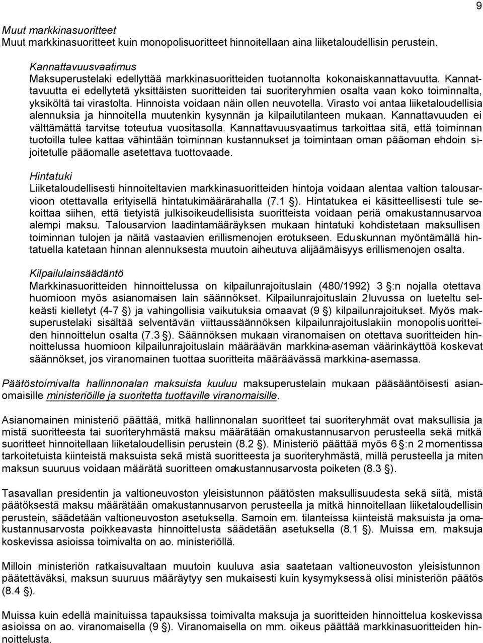 Kannattavuutta ei edellytetä yksittäisten suoritteiden tai suoriteryhmien osalta vaan koko toiminnalta, yksiköltä tai virastolta. Hinnoista voidaan näin ollen neuvotella.