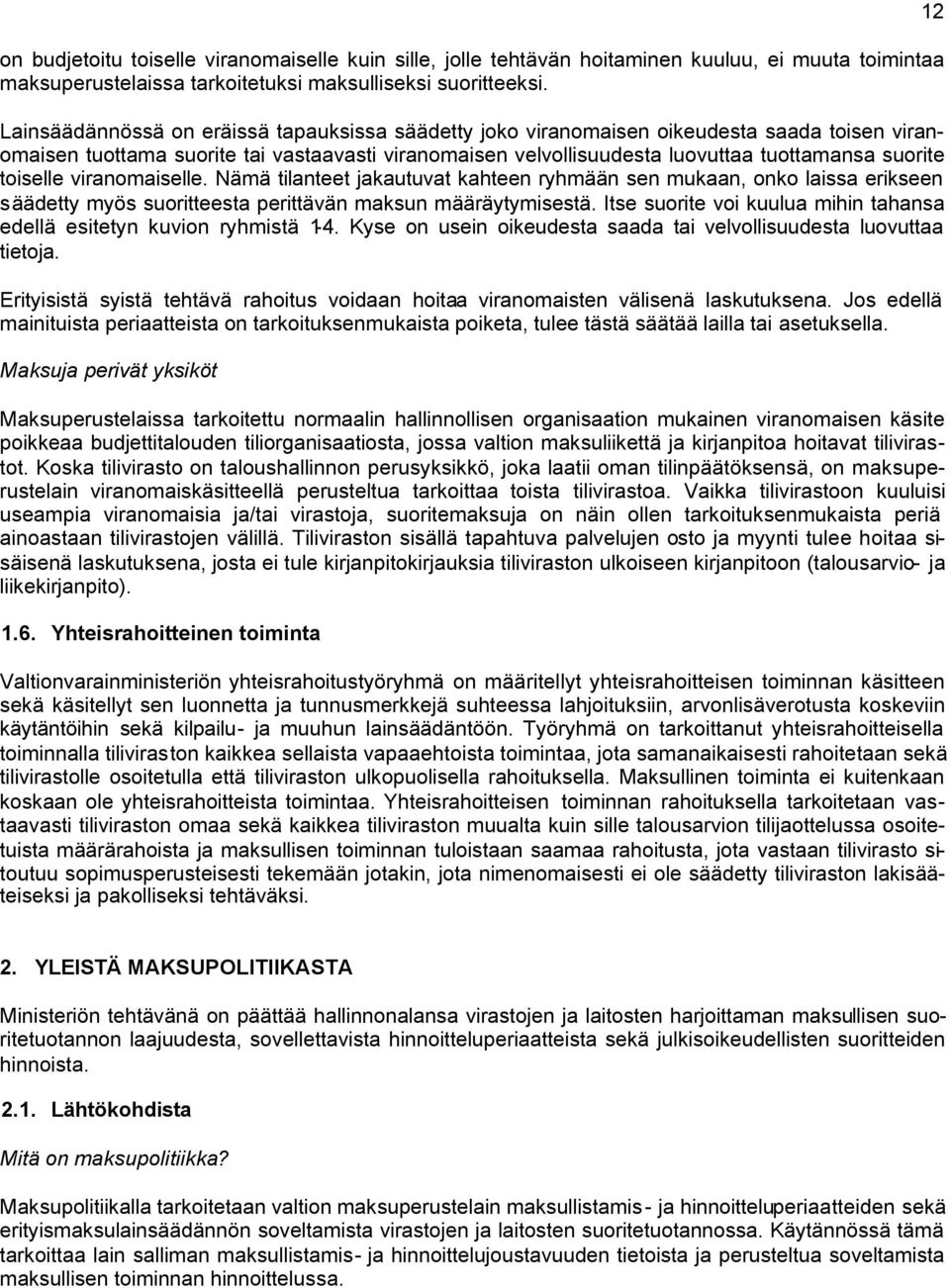 toiselle viranomaiselle. Nämä tilanteet jakautuvat kahteen ryhmään sen mukaan, onko laissa erikseen säädetty myös suoritteesta perittävän maksun määräytymisestä.