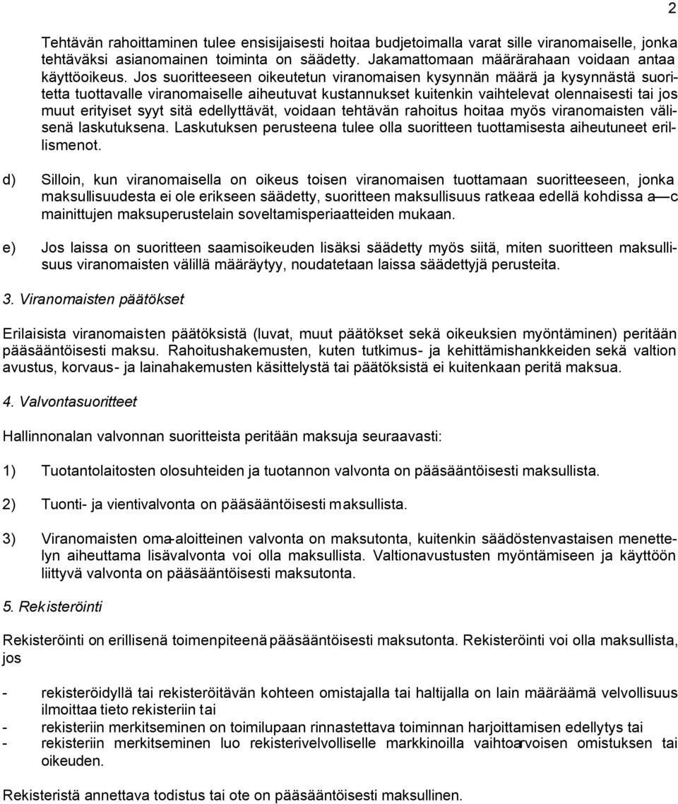 sitä edellyttävät, voidaan tehtävän rahoitus hoitaa myös viranomaisten välisenä laskutuksena. Laskutuksen perusteena tulee olla suoritteen tuottamisesta aiheutuneet erillismenot.