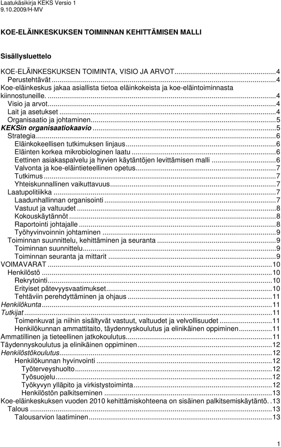 ..5 Strategia...6 Eläinkokeellisen tutkimuksen linjaus...6 Eläinten korkea mikrobiologinen laatu...6 Eettinen asiakaspalvelu ja hyvien käytäntöjen levittämisen malli.