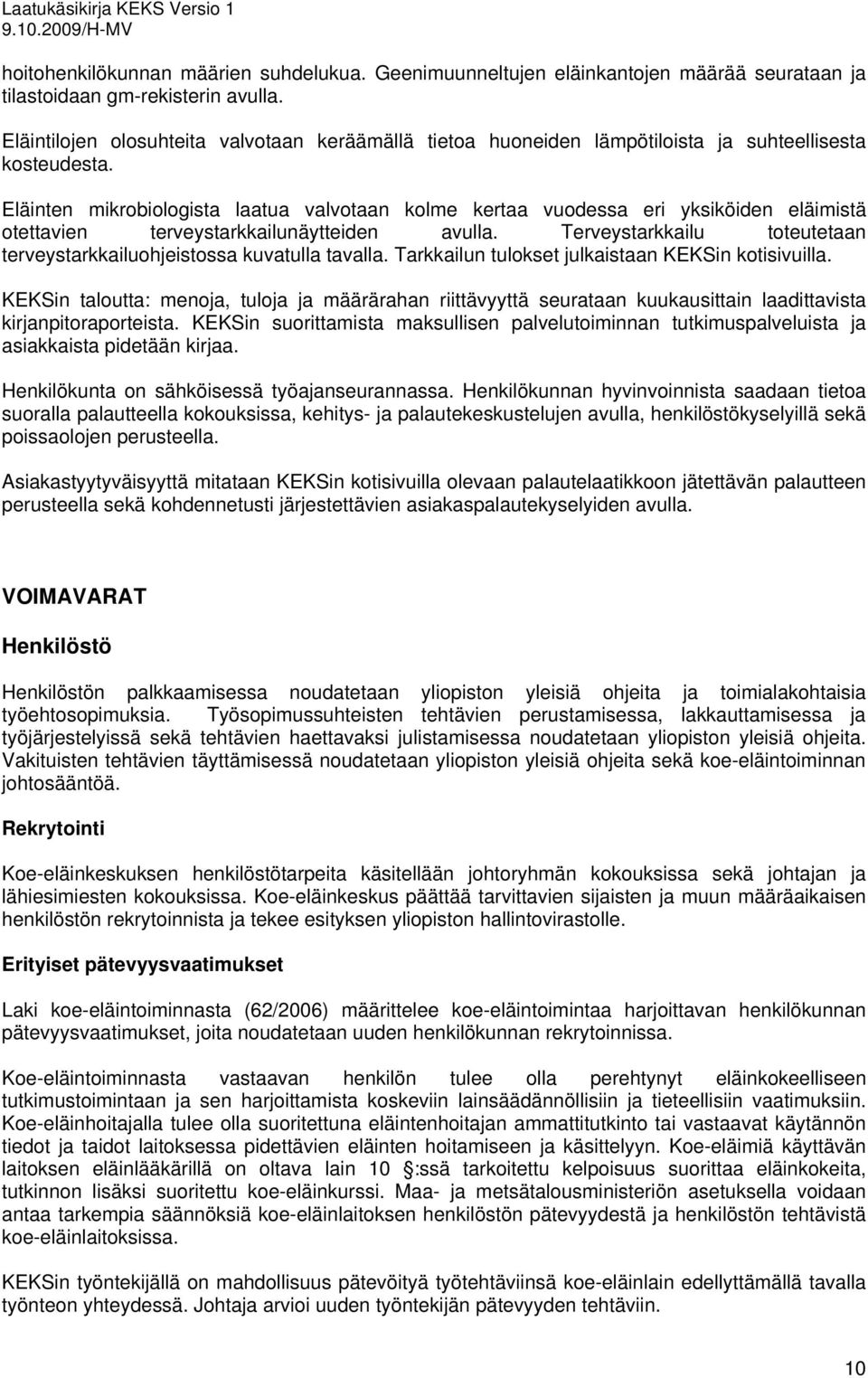 Eläinten mikrobiologista laatua valvotaan kolme kertaa vuodessa eri yksiköiden eläimistä otettavien terveystarkkailunäytteiden avulla.