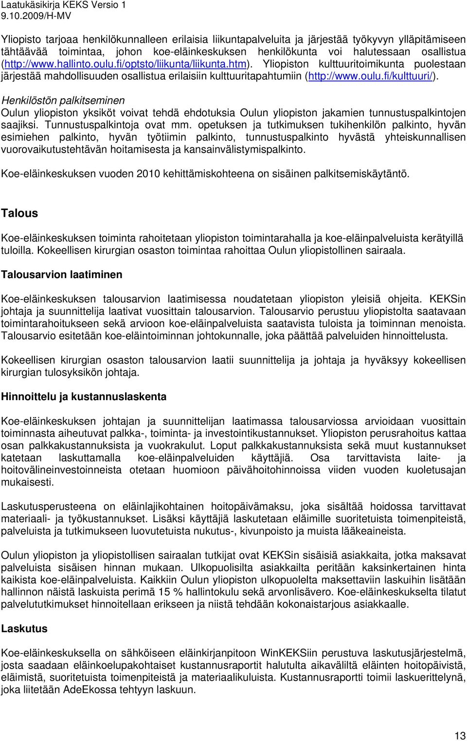 Henkilöstön palkitseminen Oulun yliopiston yksiköt voivat tehdä ehdotuksia Oulun yliopiston jakamien tunnustuspalkintojen saajiksi. Tunnustuspalkintoja ovat mm.