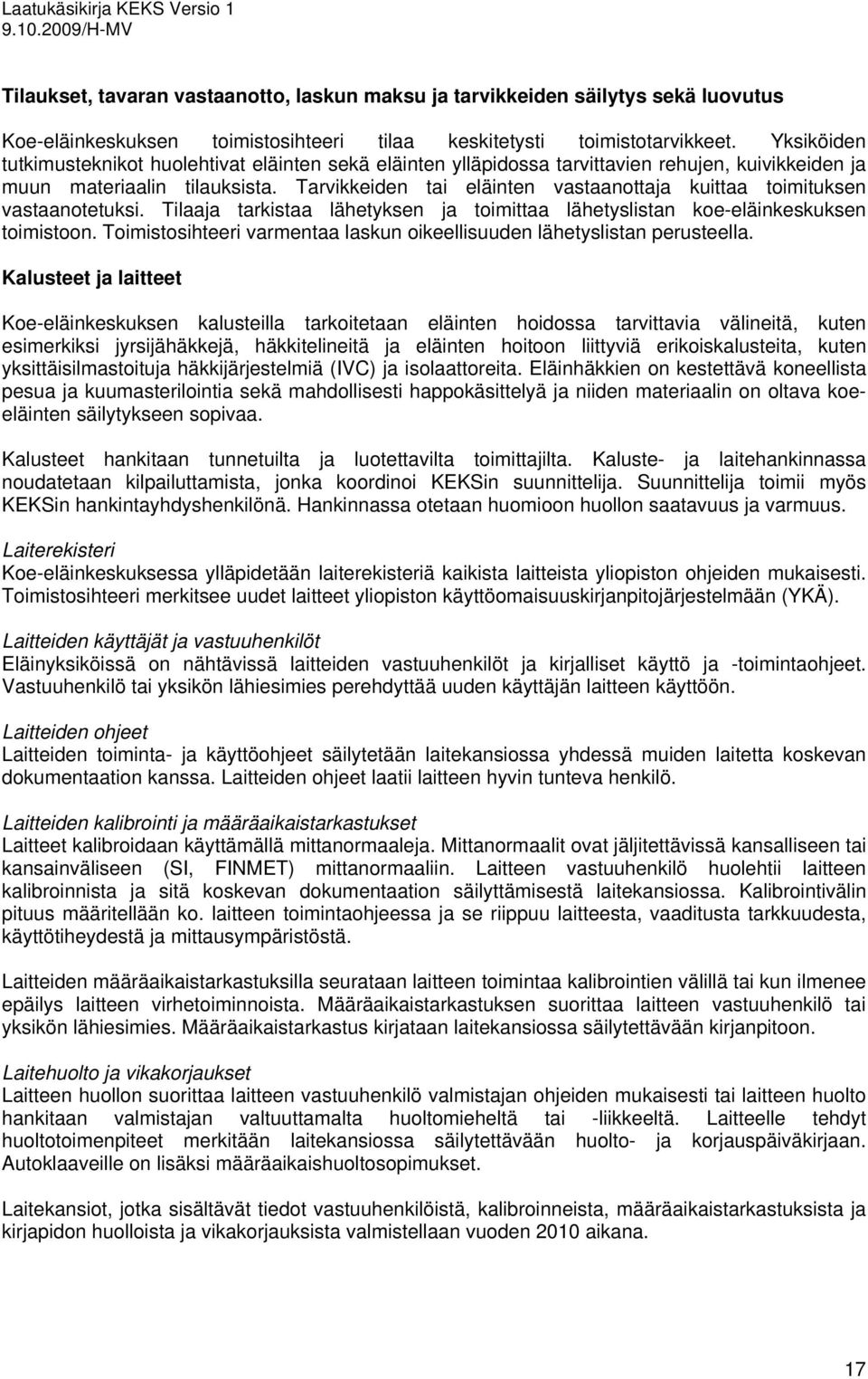 Tarvikkeiden tai eläinten vastaanottaja kuittaa toimituksen vastaanotetuksi. Tilaaja tarkistaa lähetyksen ja toimittaa lähetyslistan koe-eläinkeskuksen toimistoon.