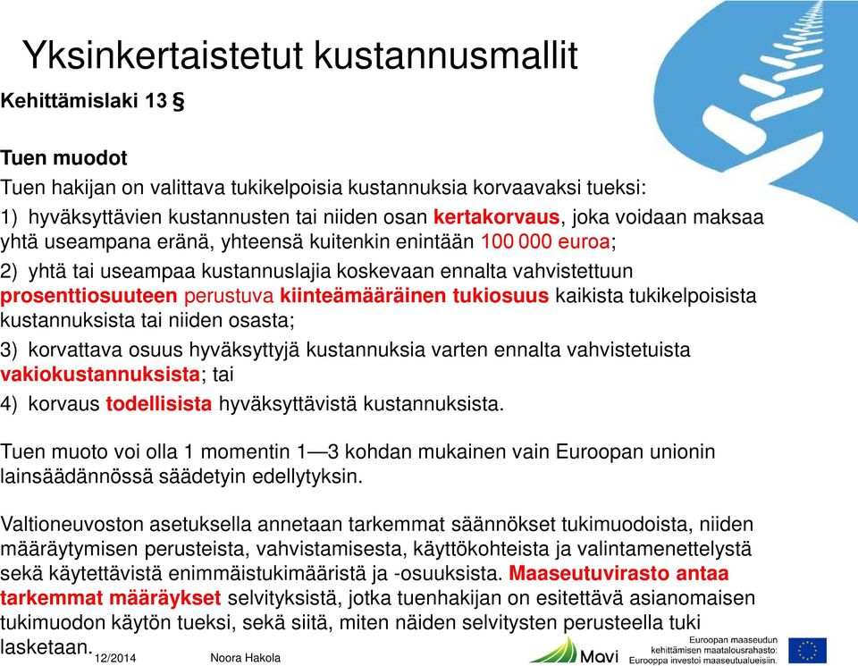 tukiosuus kaikista tukikelpoisista kustannuksista tai niiden osasta; 3) korvattava osuus hyväksyttyjä kustannuksia varten ennalta vahvistetuista vakiokustannuksista; tai 4) korvaus todellisista