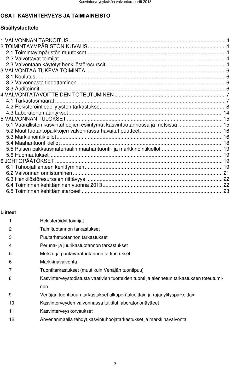 .. 7 4.1 Tarkastusmäärät... 7 4.2 Rekisteröintiedellytysten tarkastukset... 8 4.3 Laboratoriomääritykset... 14 5 VALVONNAN TULOKSET... 15 5.