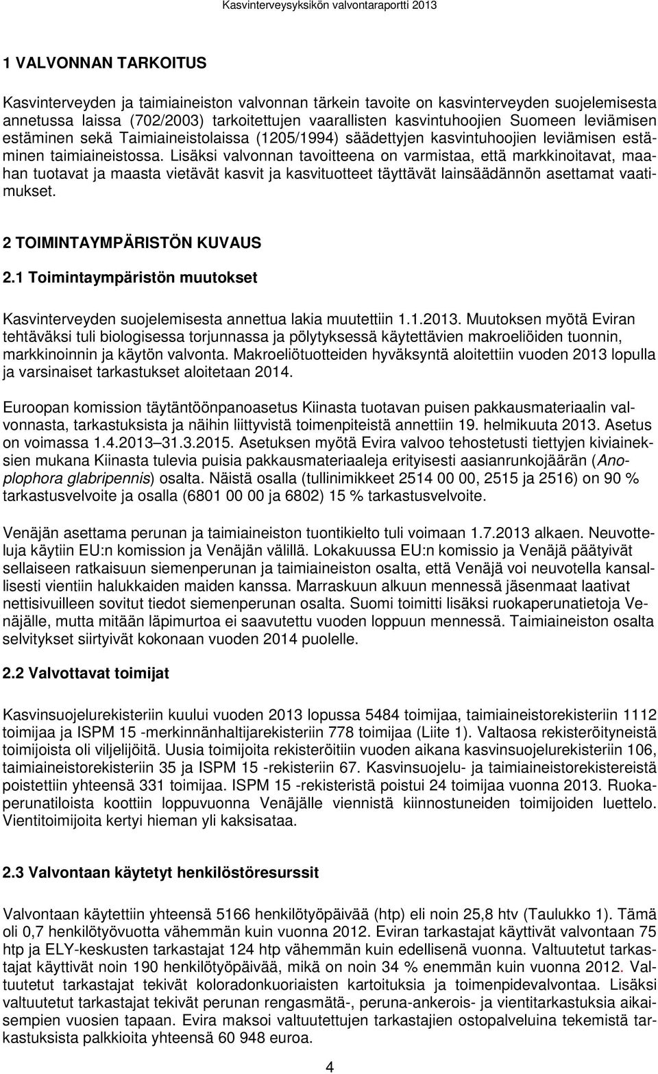 Lisäksi valvonnan tavoitteena on varmistaa, että markkinoitavat, maahan tuotavat ja maasta vietävät kasvit ja kasvituotteet täyttävät lainsäädännön asettamat vaatimukset.