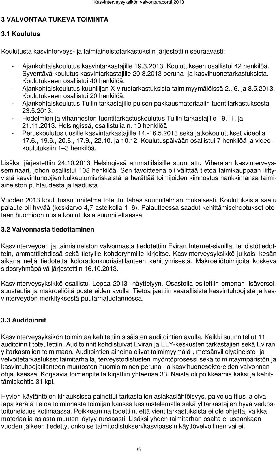 - Syventävä koulutus kasvintarkastajille 20.3.2013 peruna- ja kasvihuonetarkastuksista. Koulutukseen osallistui 40 henkilöä. - Ajankohtaiskoulutus kuunliljan X-virustarkastuksista taimimyymälöissä 2.