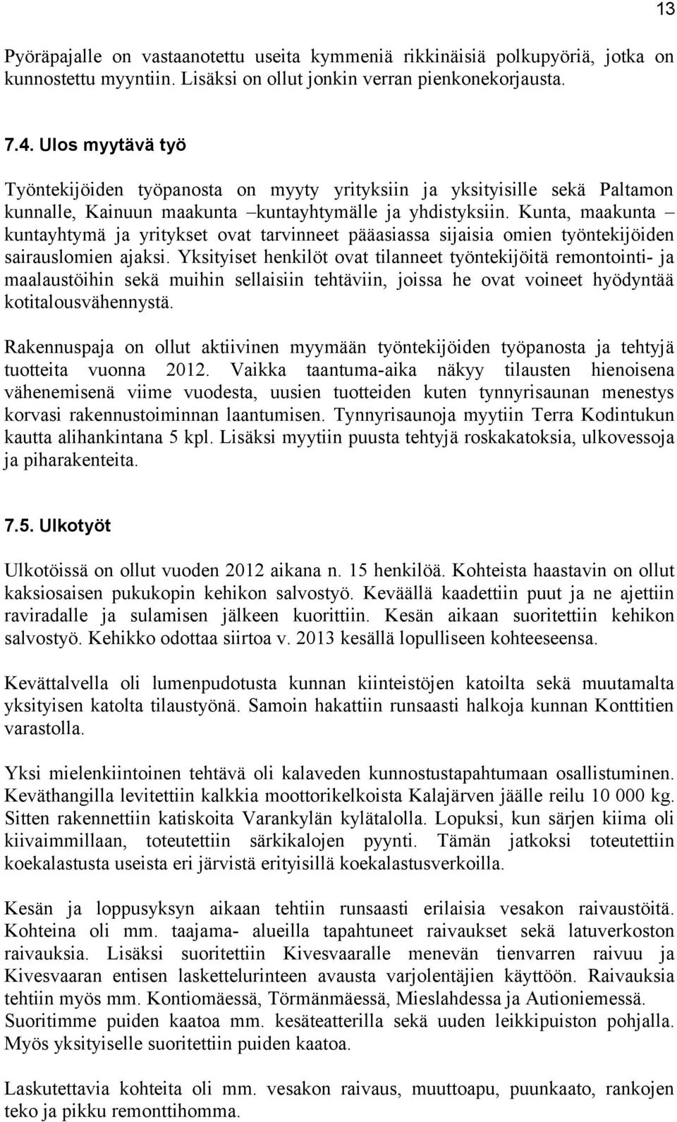 Kunta, maakunta kuntayhtymä ja yritykset ovat tarvinneet pääasiassa sijaisia omien työntekijöiden sairauslomien ajaksi.