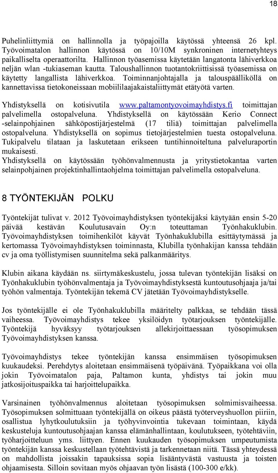 Toiminnanjohtajalla ja talouspäälliköllä on kannettavissa tietokoneissaan mobiililaajakaistaliittymät etätyötä varten. Yhdistyksellä on kotisivutila www.paltamontyovoimayhdistys.