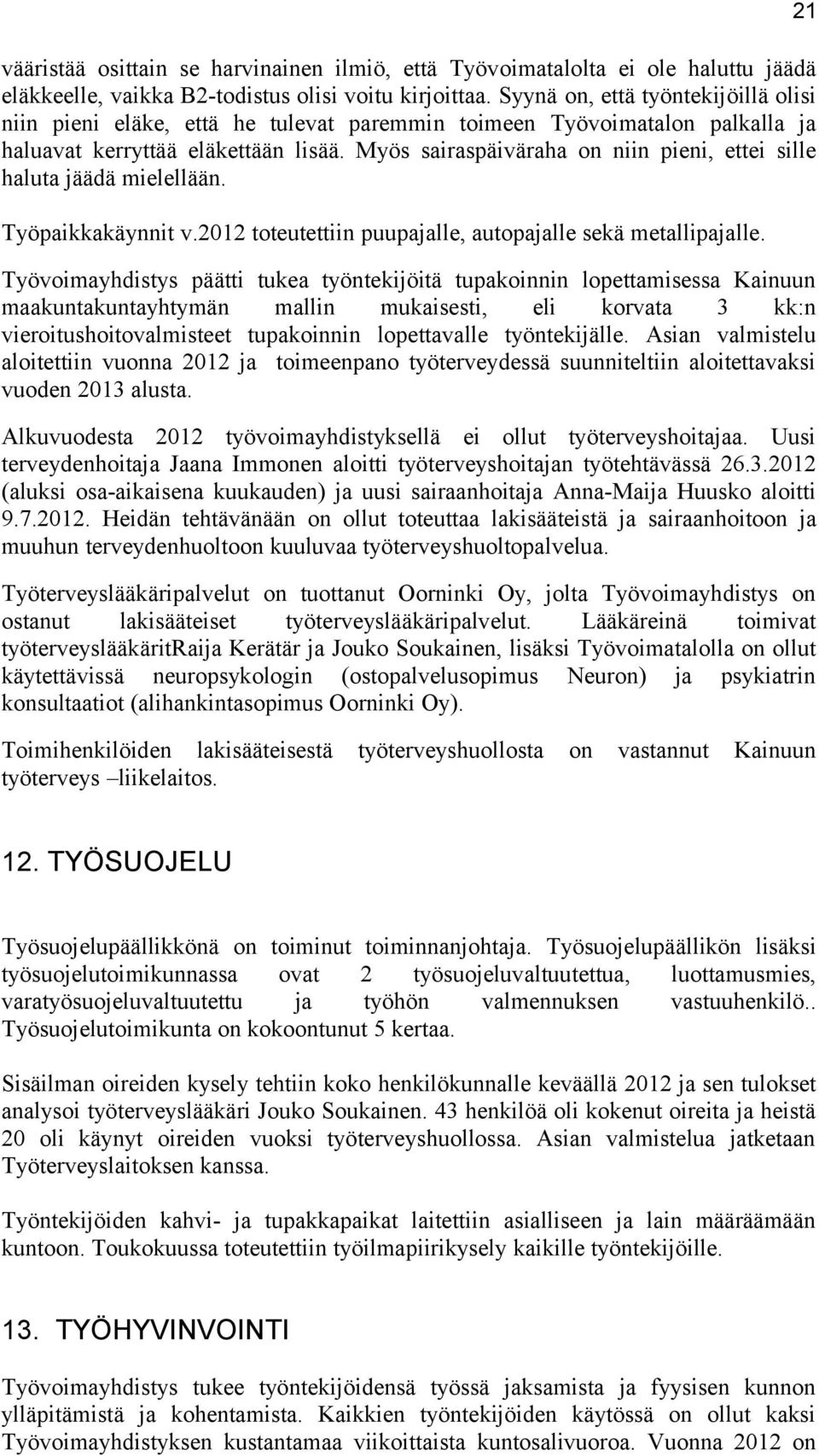 Myös sairaspäiväraha on niin pieni, ettei sille haluta jäädä mielellään. Työpaikkakäynnit v.2012 toteutettiin puupajalle, autopajalle sekä metallipajalle.