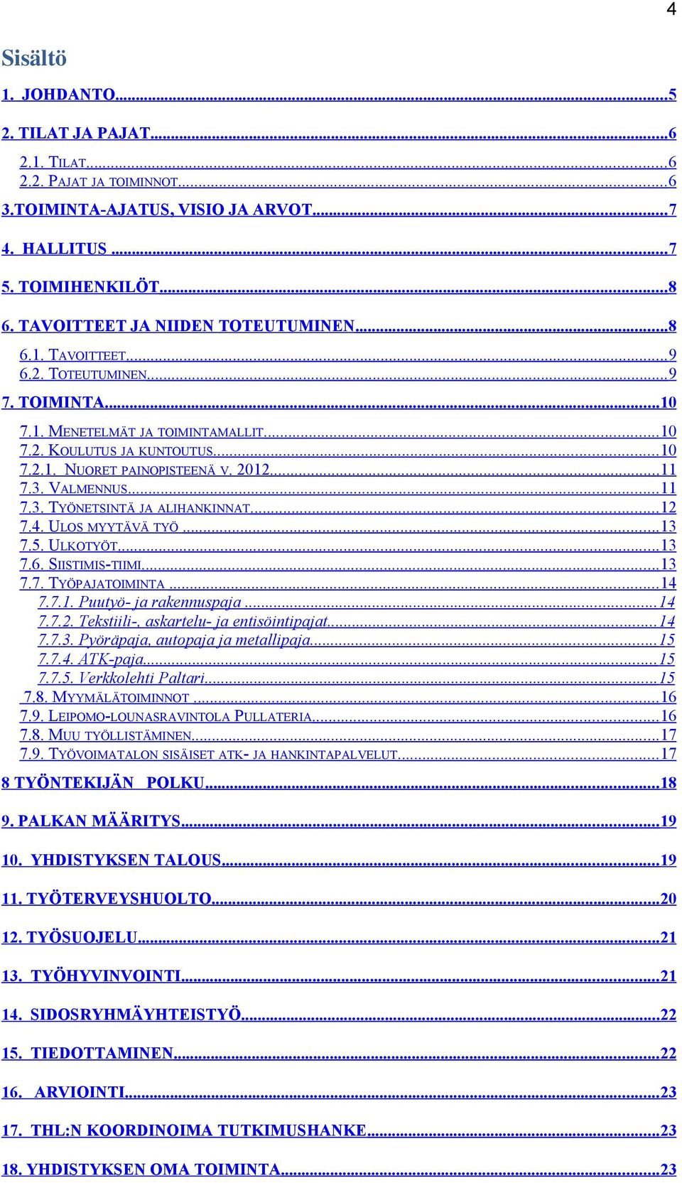 2012... 11 7.3. VALMENNUS... 11 7.3. TYÖNETSINTÄ JA ALIHANKINNAT... 12 7.4. ULOS MYYTÄVÄ TYÖ... 13 7.5. ULKOTYÖT... 13 7.6. SIISTIMIS-TIIMI... 13 7.7. TYÖPAJATOIMINTA... 14 7.7.1. Puutyö- ja rakennuspaja.