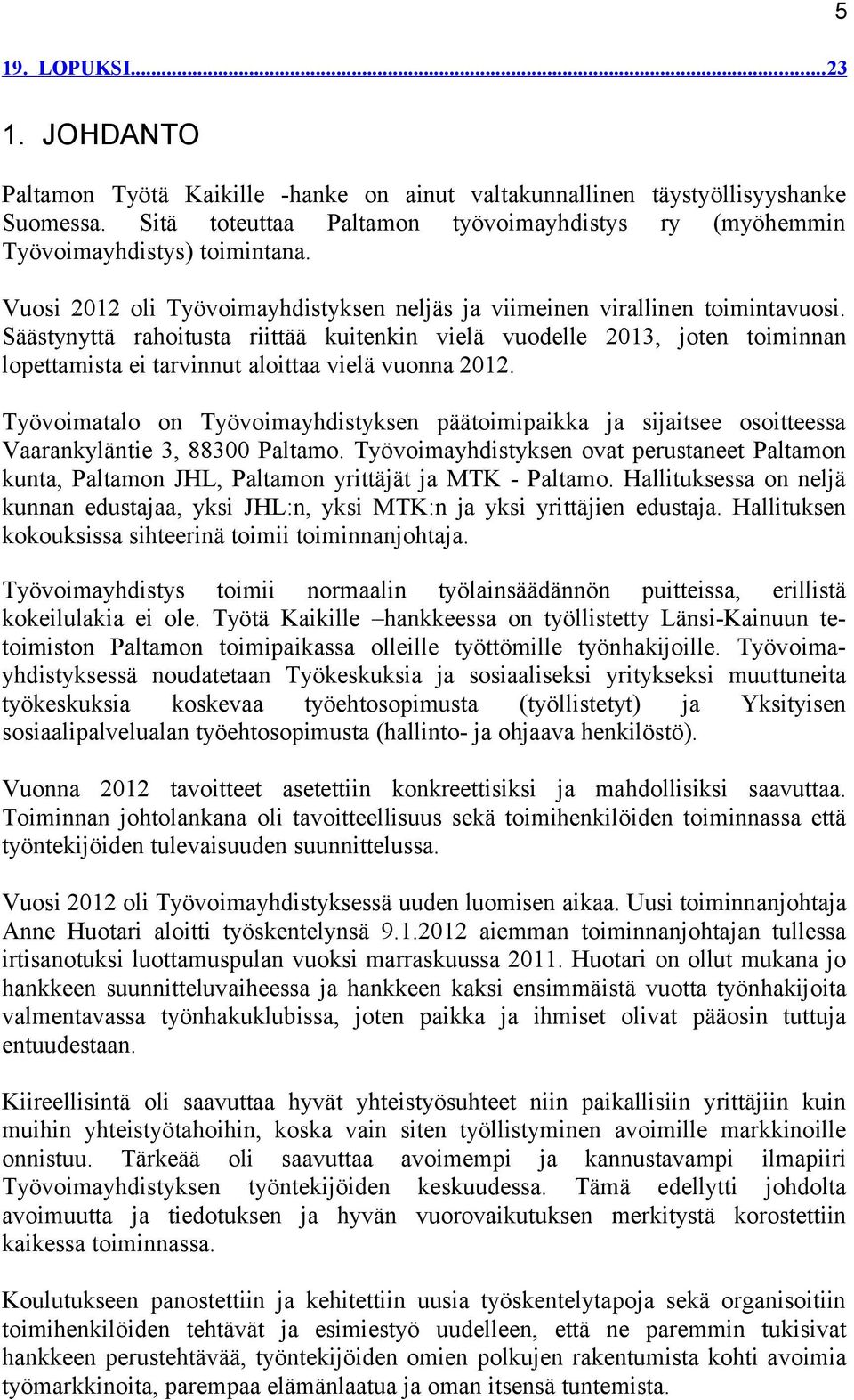 Säästynyttä rahoitusta riittää kuitenkin vielä vuodelle 2013, joten toiminnan lopettamista ei tarvinnut aloittaa vielä vuonna 2012.