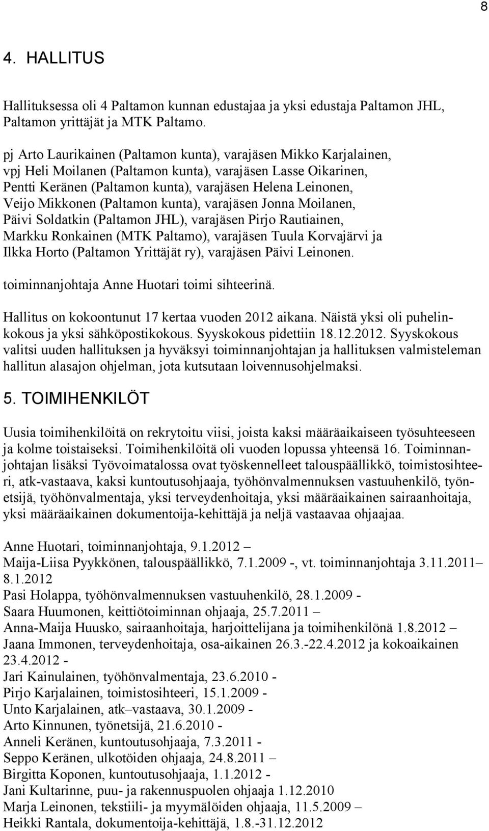 Mikkonen (Paltamon kunta), varajäsen Jonna Moilanen, Päivi Soldatkin (Paltamon JHL), varajäsen Pirjo Rautiainen, Markku Ronkainen (MTK Paltamo), varajäsen Tuula Korvajärvi ja Ilkka Horto (Paltamon