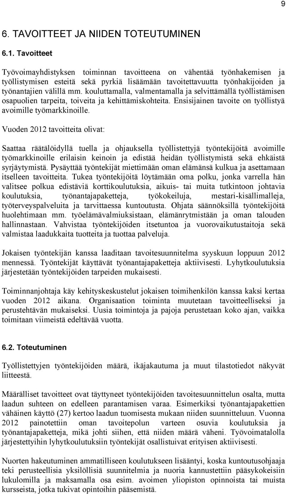 kouluttamalla, valmentamalla ja selvittämällä työllistämisen osapuolien tarpeita, toiveita ja kehittämiskohteita. Ensisijainen tavoite on työllistyä avoimille työmarkkinoille.