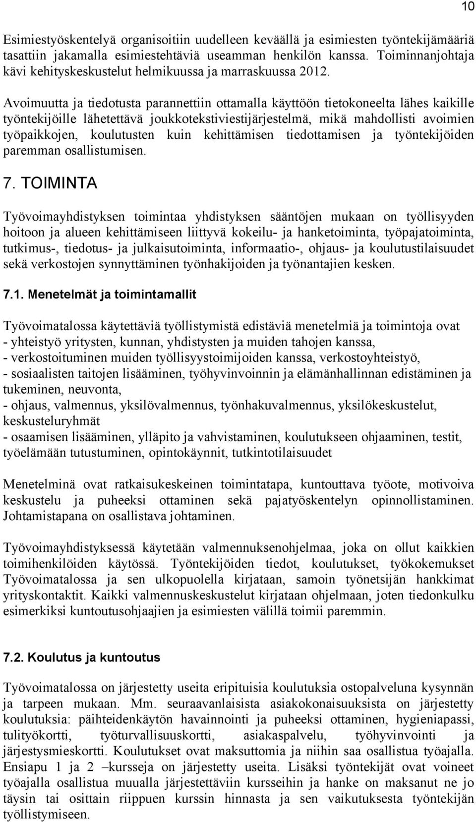 Avoimuutta ja tiedotusta parannettiin ottamalla käyttöön tietokoneelta lähes kaikille työntekijöille lähetettävä joukkotekstiviestijärjestelmä, mikä mahdollisti avoimien työpaikkojen, koulutusten