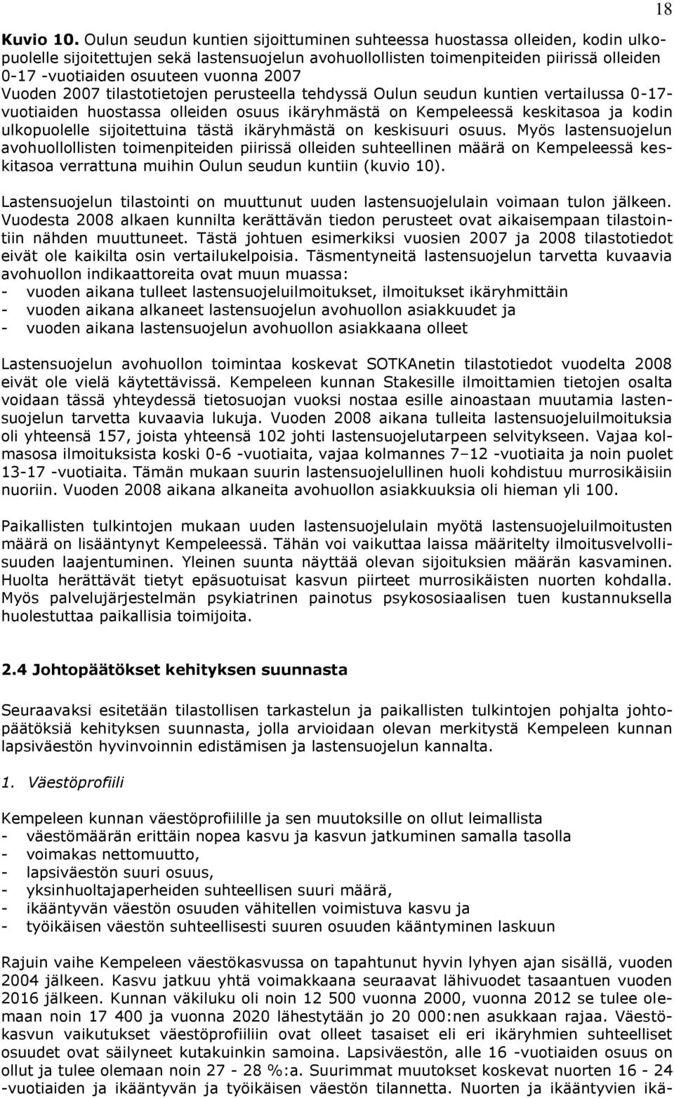 vuonna 2007 Vuoden 2007 tilastotietojen perusteella tehdyssä Oulun seudun kuntien vertailussa 0-17- vuotiaiden huostassa olleiden osuus ikäryhmästä on Kempeleessä keskitasoa ja kodin ulkopuolelle