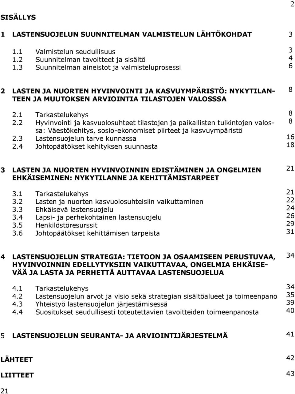 2 Hyvinvointi ja kasvuolosuhteet tilastojen ja paikallisten tulkintojen valossa: Väestökehitys, sosio-ekonomiset piirteet ja kasvuympäristö 2.3 Lastensuojelun tarve kunnassa 2.