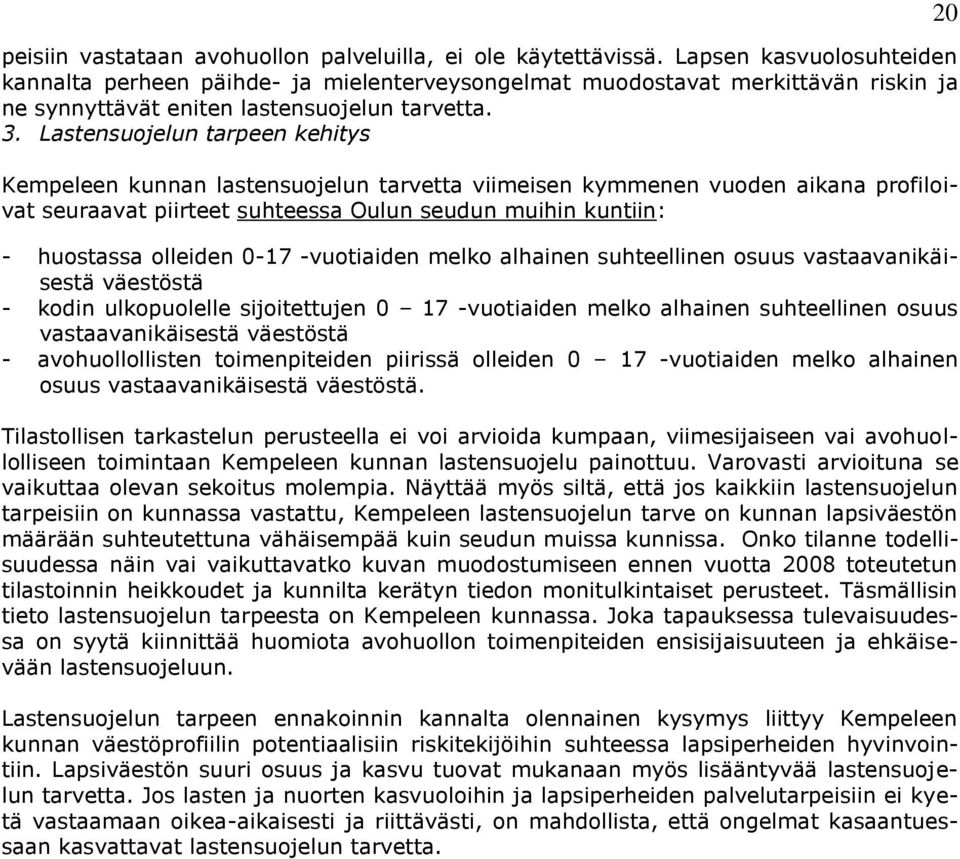 Lastensuojelun tarpeen kehitys Kempeleen kunnan lastensuojelun tarvetta viimeisen kymmenen vuoden aikana profiloivat seuraavat piirteet suhteessa Oulun seudun muihin kuntiin: - huostassa olleiden