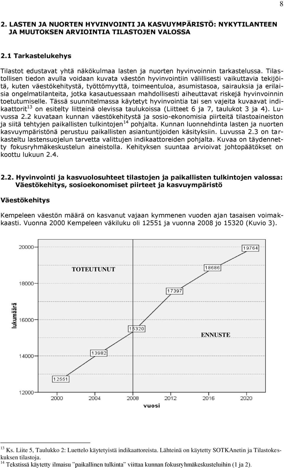 Tilastollisen tiedon avulla voidaan kuvata väestön hyvinvointiin välillisesti vaikuttavia tekijöitä, kuten väestökehitystä, työttömyyttä, toimeentuloa, asumistasoa, sairauksia ja erilaisia