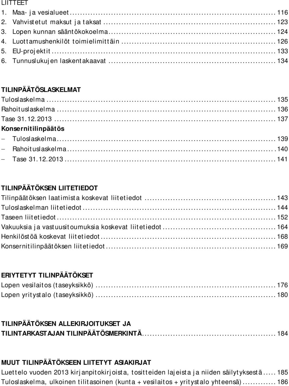 .. 143 Tuloslaskelman liitetiedot... 144 Taseen liitetiedot... 152 Vakuuksia ja vastuusitoumuksia koskevat liitetiedot... 164 Henkilöstöä koskevat liitetiedot... 168 Konsernitilinpäätöksen liitetiedot.