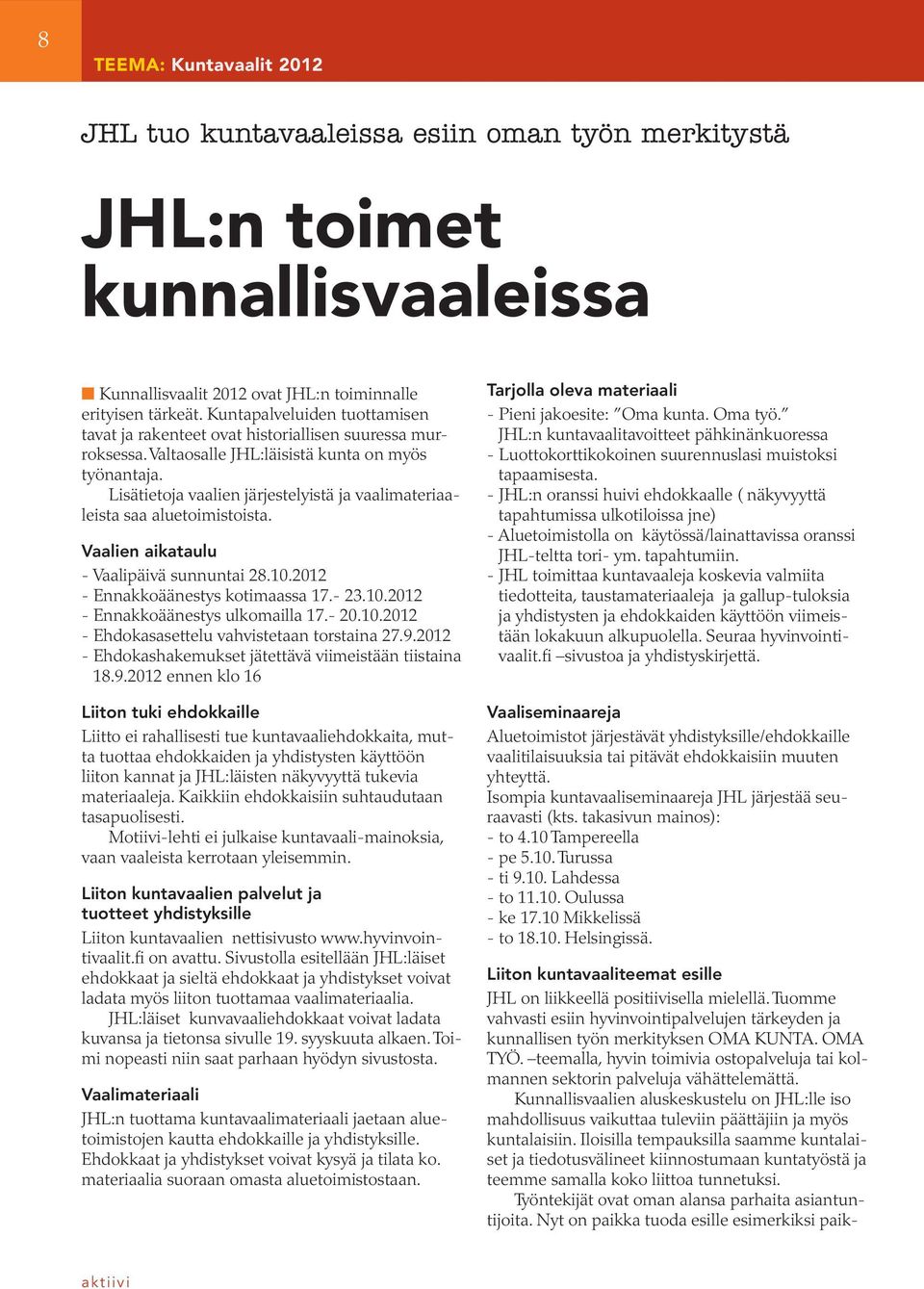 Lisätietoja vaalien järjestelyistä ja vaalimateriaaleista saa aluetoimistoista. Vaalien aikataulu - Vaalipäivä sunnuntai 28.10.2012 - Ennakkoäänestys kotimaassa 17.- 23.10.2012 - Ennakkoäänestys ulkomailla 17.