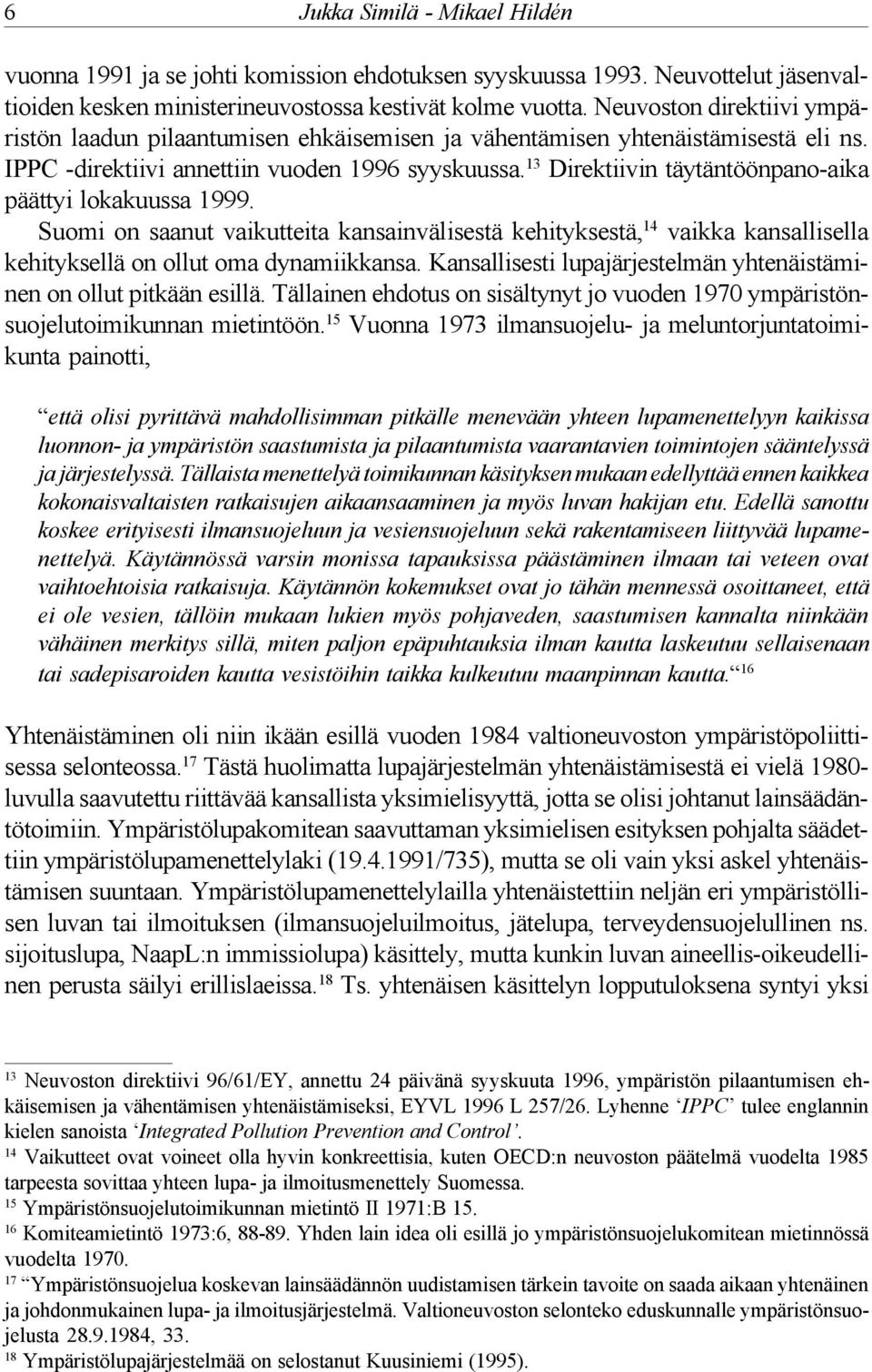 13 Direktiivin täytäntöönpano-aika päättyi lokakuussa 1999. Suomi on saanut vaikutteita kansainvälisestä kehityksestä, 14 vaikka kansallisella kehityksellä on ollut oma dynamiikkansa.